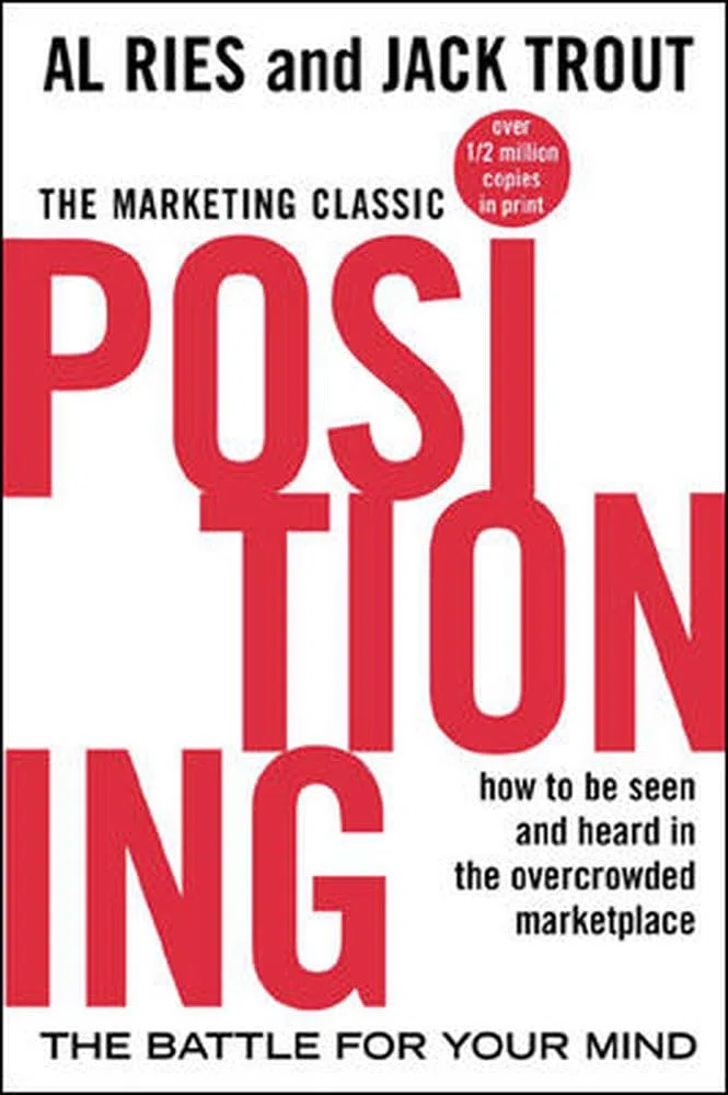 Positioning: The Battle for Your Mind: The battle for your mind. How to be seen and heard in the overcrowded marketplace (Economia e discipline aziendali)