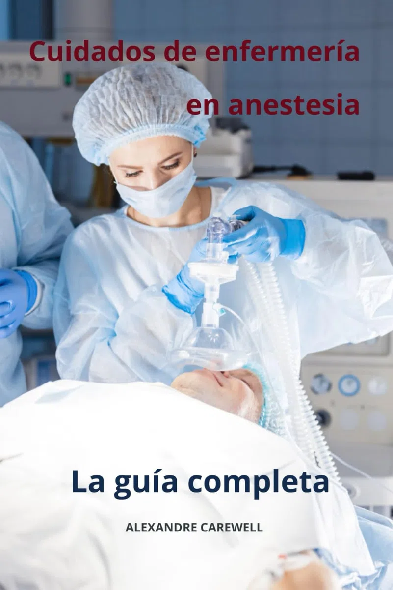 Cuidados de enfermería en anestesia La guía completa: 11 (Todos Los Cuidados de Enfermería Con Alexandre Carewell)