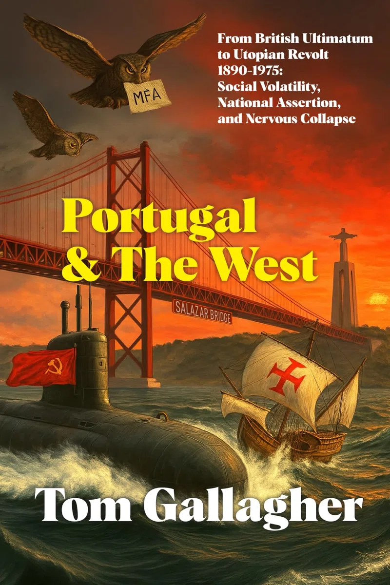 Portugal and the West: From British Ultimatum to Utopian Revolt, 1890-1975: Social Volatility, National Assertion, and Nervous Collapse