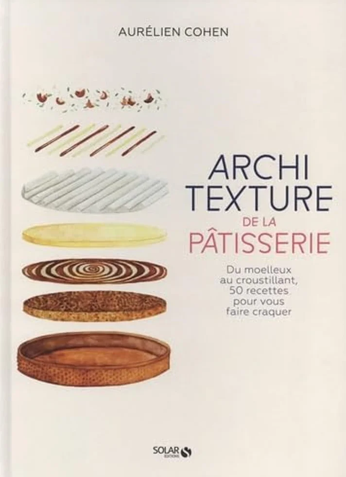 Architexture de la pâtisserie: Du moelleux au croustillant, 50 recettes pour vous faire craquer